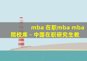 mba 在职mba mba院校库 - 中国在职研究生教